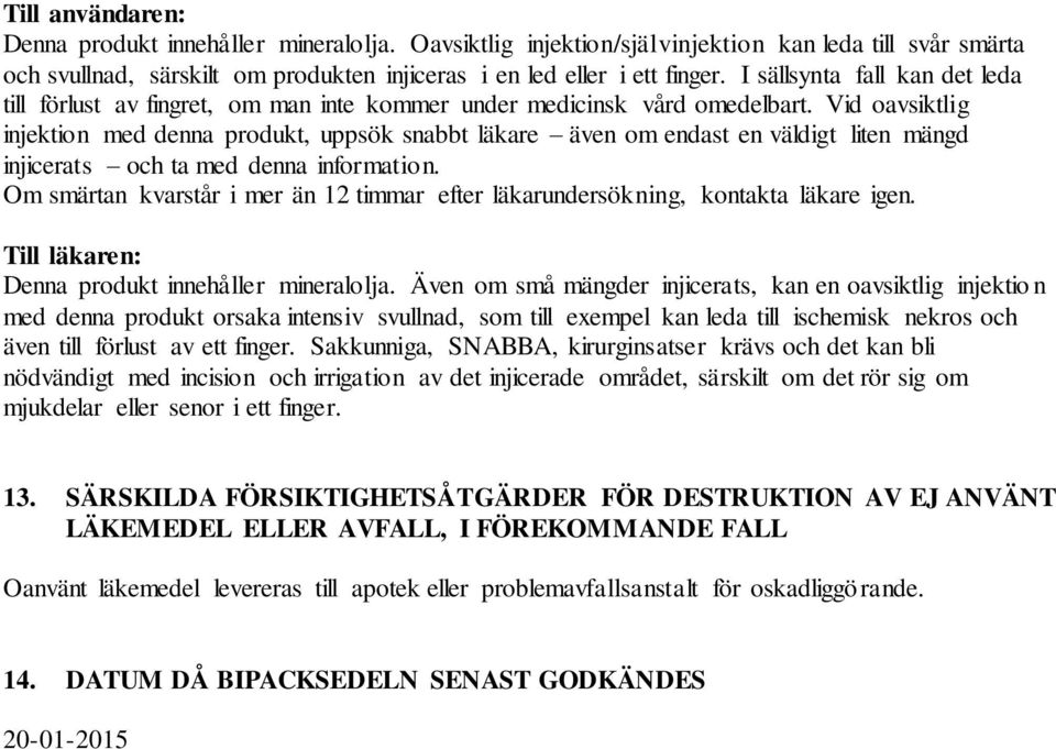 Vid oavsiktlig injektion med denna produkt, uppsök snabbt läkare även om endast en väldigt liten mängd injicerats och ta med denna information.