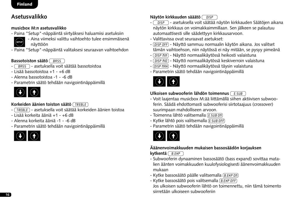 navigointinäppäimillä Korkeiden äänien toiston säätö TREBLE - TREBLE - asetuksella voit säätää korkeiden äänien toistoa - Lisää korkeita ääniä +1 - +6 db - Alenna korkeita ääniä -1 - -6 db -