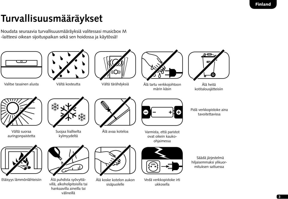 suoraa auringonpaistetta Suojaa liialliselta kylmyydeltä Älä avaa koteloa Varmista, että paristot ovat oikein kaukoohjaimessa Säädä järjestelmä hiljaisemmaksi ylikuormituksen