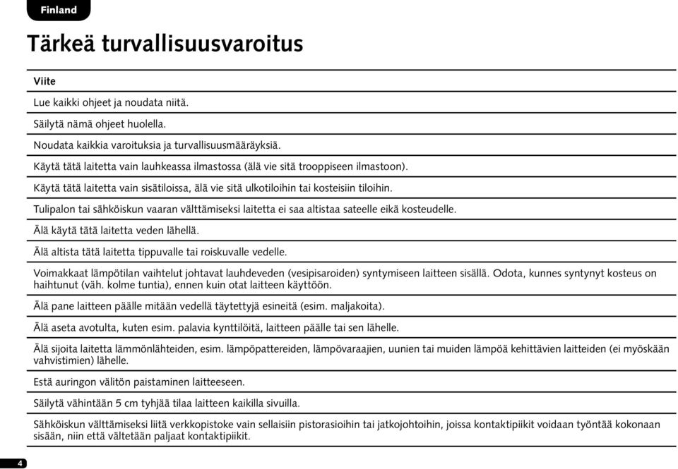 Tulipalon tai sähköiskun vaaran välttämiseksi laitetta ei saa altistaa sateelle eikä kosteudelle. Älä käytä tätä laitetta veden lähellä. Älä altista tätä laitetta tippuvalle tai roiskuvalle vedelle.