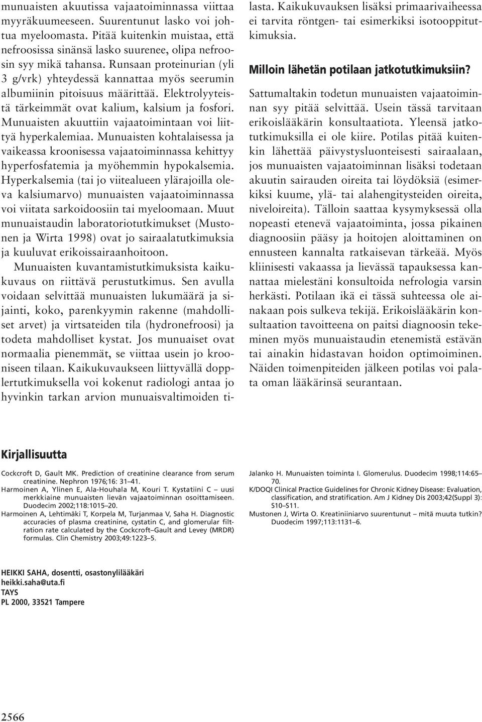 Runsaan proteinurian (yli 3 g/vrk) yhteydessä kannattaa myös seerumin albumiinin pitoisuus määrittää. Elektrolyyteistä tärkeimmät ovat kalium, kalsium ja fosfori.