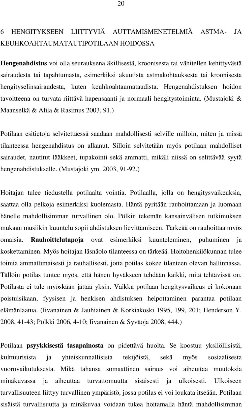 Hengenahdistuksen hoidon tavoitteena on turvata riittävä hapensaanti ja normaali hengitystoiminta. (Mustajoki & Maanselkä & Alila & Rasimus 2003, 91.