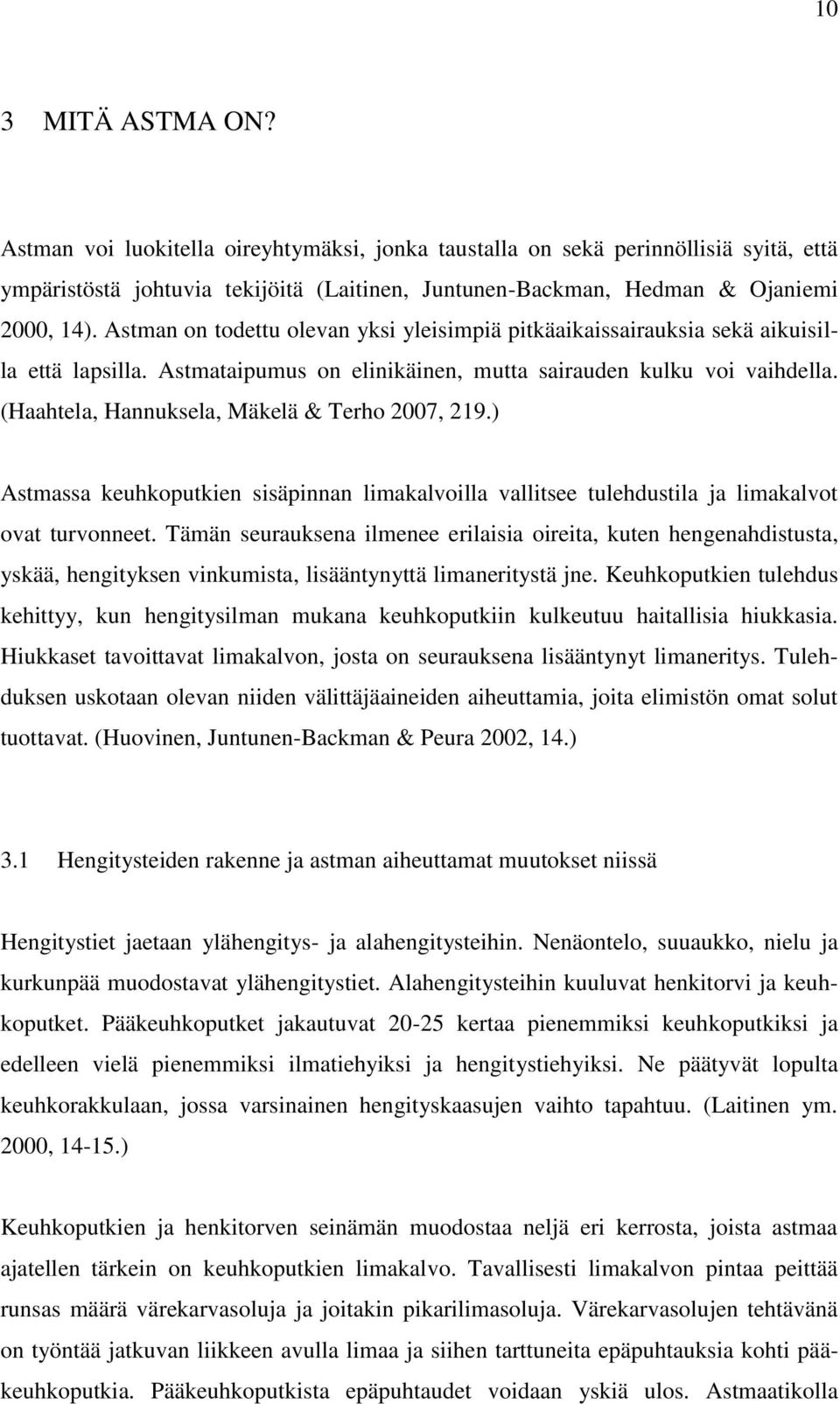 (Haahtela, Hannuksela, Mäkelä & Terho 2007, 219.) Astmassa keuhkoputkien sisäpinnan limakalvoilla vallitsee tulehdustila ja limakalvot ovat turvonneet.