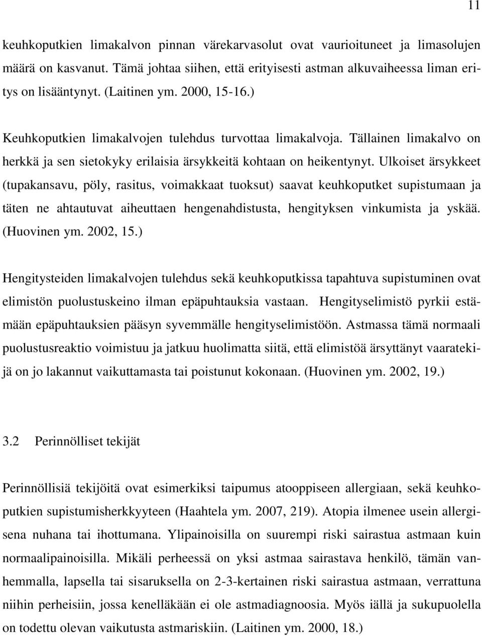 Ulkoiset ärsykkeet (tupakansavu, pöly, rasitus, voimakkaat tuoksut) saavat keuhkoputket supistumaan ja täten ne ahtautuvat aiheuttaen hengenahdistusta, hengityksen vinkumista ja yskää. (Huovinen ym.