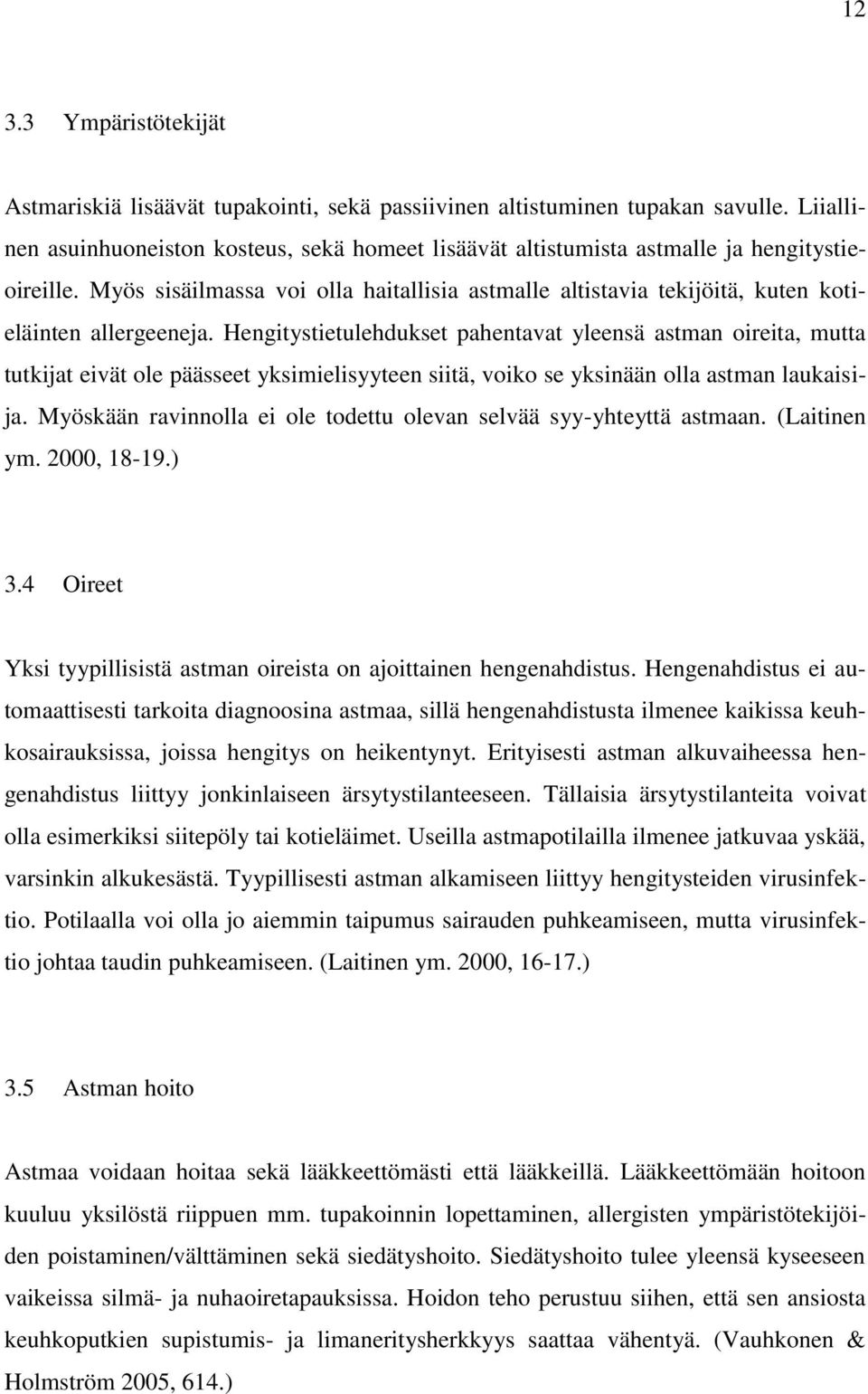 Myös sisäilmassa voi olla haitallisia astmalle altistavia tekijöitä, kuten kotieläinten allergeeneja.