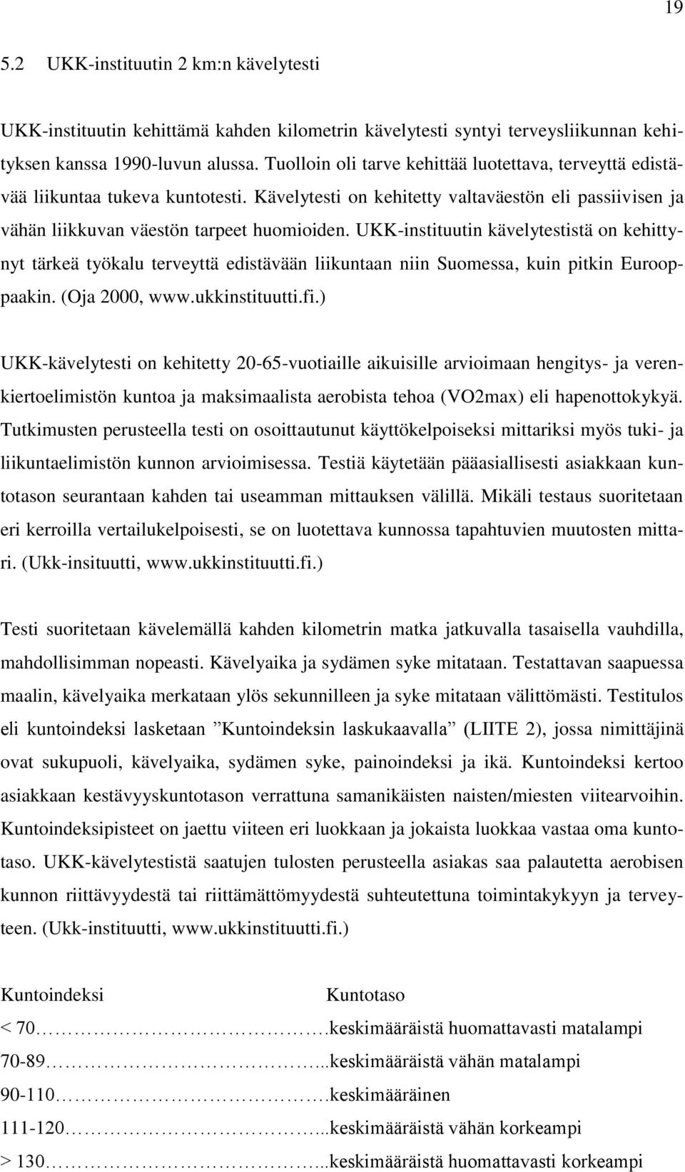 UKK-instituutin kävelytestistä on kehittynyt tärkeä työkalu terveyttä edistävään liikuntaan niin Suomessa, kuin pitkin Eurooppaakin. (Oja 2000, www.ukkinstituutti.fi.