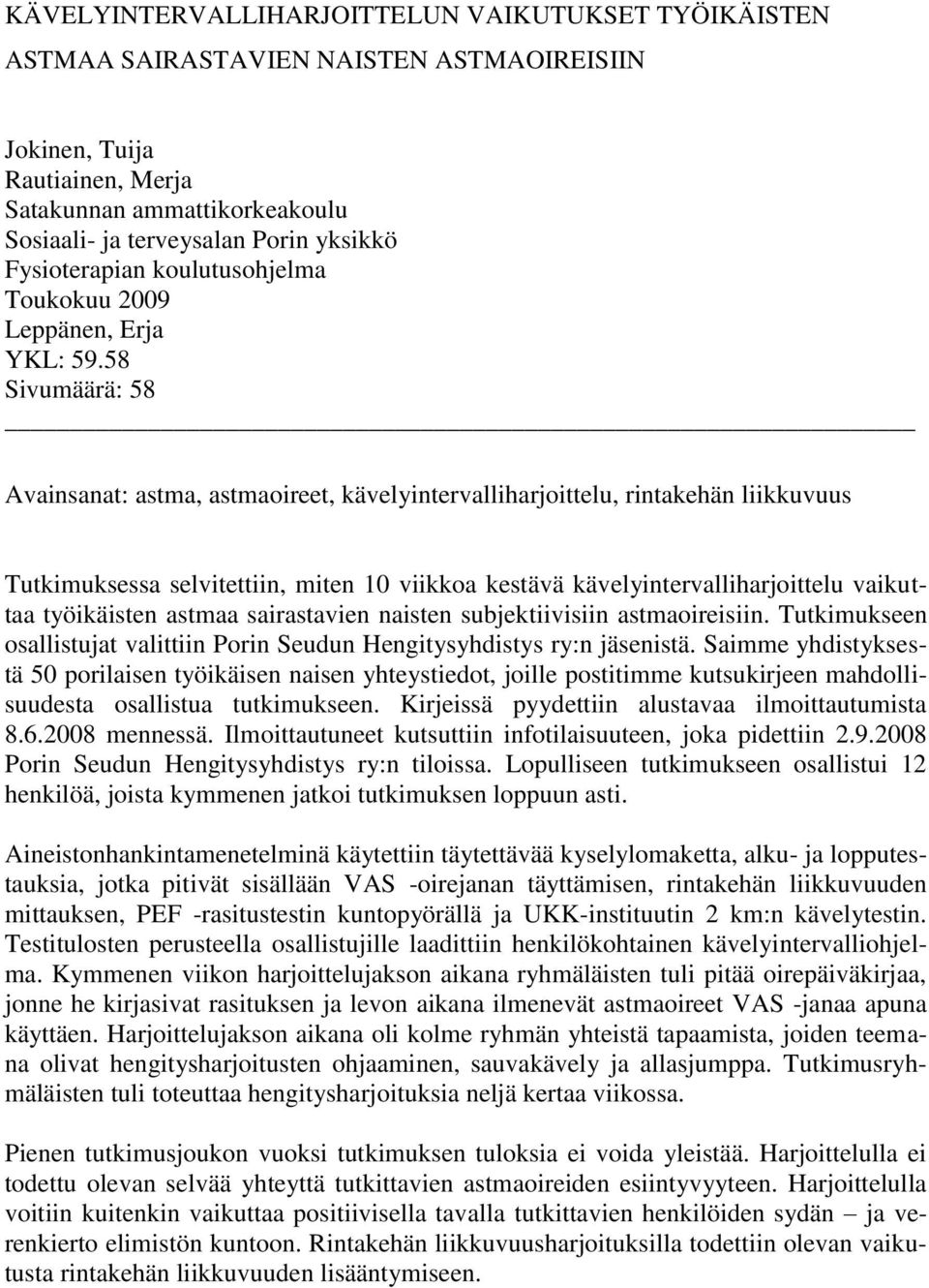 58 Sivumäärä: 58 Avainsanat: astma, astmaoireet, kävelyintervalliharjoittelu, rintakehän liikkuvuus Tutkimuksessa selvitettiin, miten 10 viikkoa kestävä kävelyintervalliharjoittelu vaikuttaa