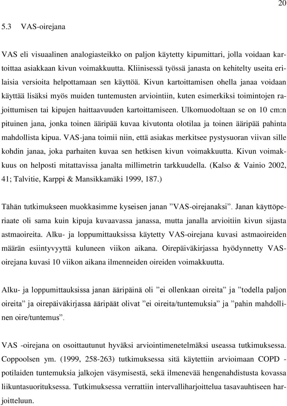 Kivun kartoittamisen ohella janaa voidaan käyttää lisäksi myös muiden tuntemusten arviointiin, kuten esimerkiksi toimintojen rajoittumisen tai kipujen haittaavuuden kartoittamiseen.