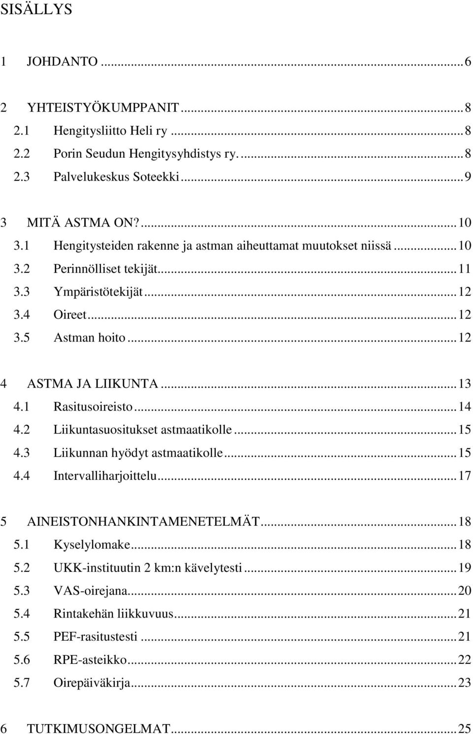 1 Rasitusoireisto... 14 4.2 Liikuntasuositukset astmaatikolle... 15 4.3 Liikunnan hyödyt astmaatikolle... 15 4.4 Intervalliharjoittelu... 17 5 AINEISTONHANKINTAMENETELMÄT... 18 5.1 Kyselylomake.