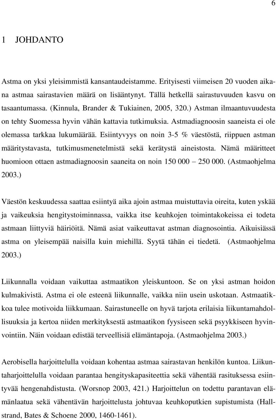 Esiintyvyys on noin 3-5 % väestöstä, riippuen astman määritystavasta, tutkimusmenetelmistä sekä kerätystä aineistosta. Nämä määritteet huomioon ottaen astmadiagnoosin saaneita on noin 150 000 250 000.