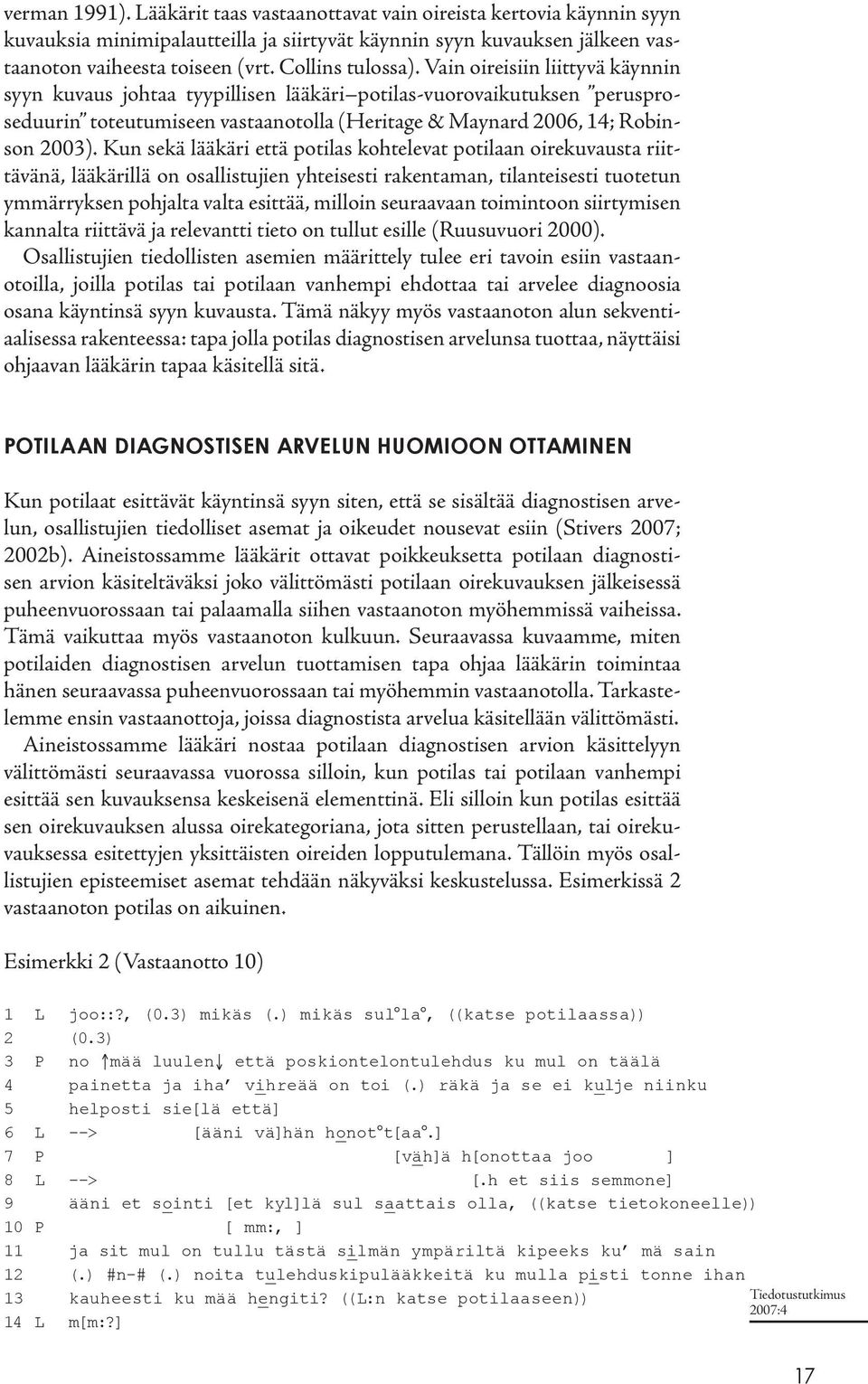 Vain oireisiin liittyvä käynnin syyn kuvaus johtaa tyypillisen lääkäri potilas-vuorovaikutuksen perusproseduurin toteutumiseen vastaanotolla (Heritage & Maynard 2006, 14; Robinson 2003).