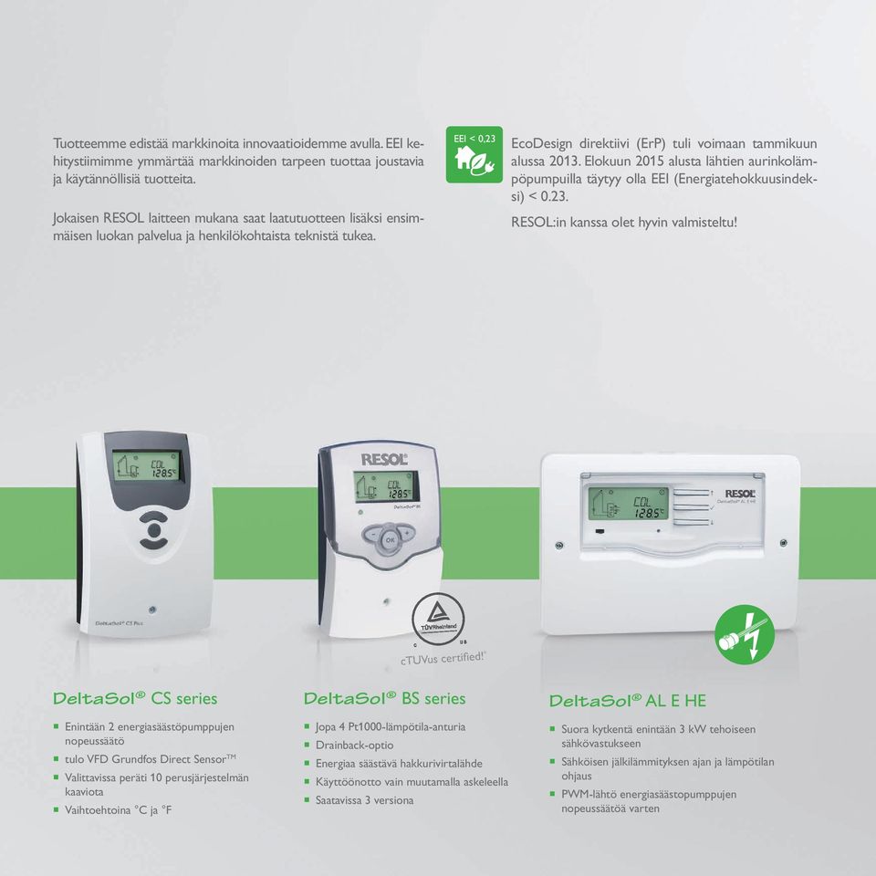 Elokuun 2015 alusta lähtien aurinkolämpöpumpuilla täytyy olla EEI (Energiatehokkuusindeksi) < 0.23. RESOL:in kanssa olet hyvin valmisteltu! ctuvus certifi ed!