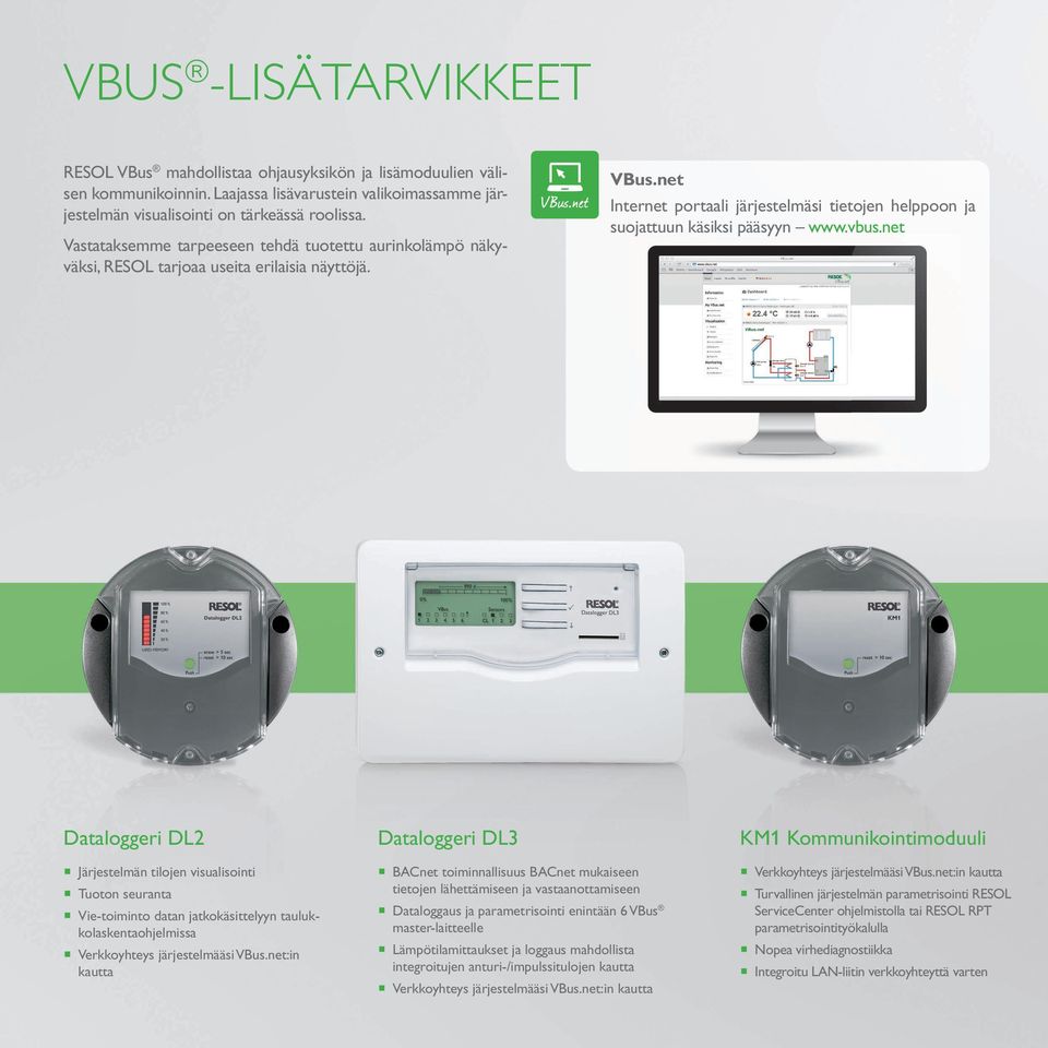 vbus.net Dataloggeri DL2 Järjestelmän tilojen visualisointi Tuoton seuranta Vie-toiminto datan jatkokäsittelyyn taulukkolaskentaohjelmissa Verkkoyhteys järjestelmääsi VBus.