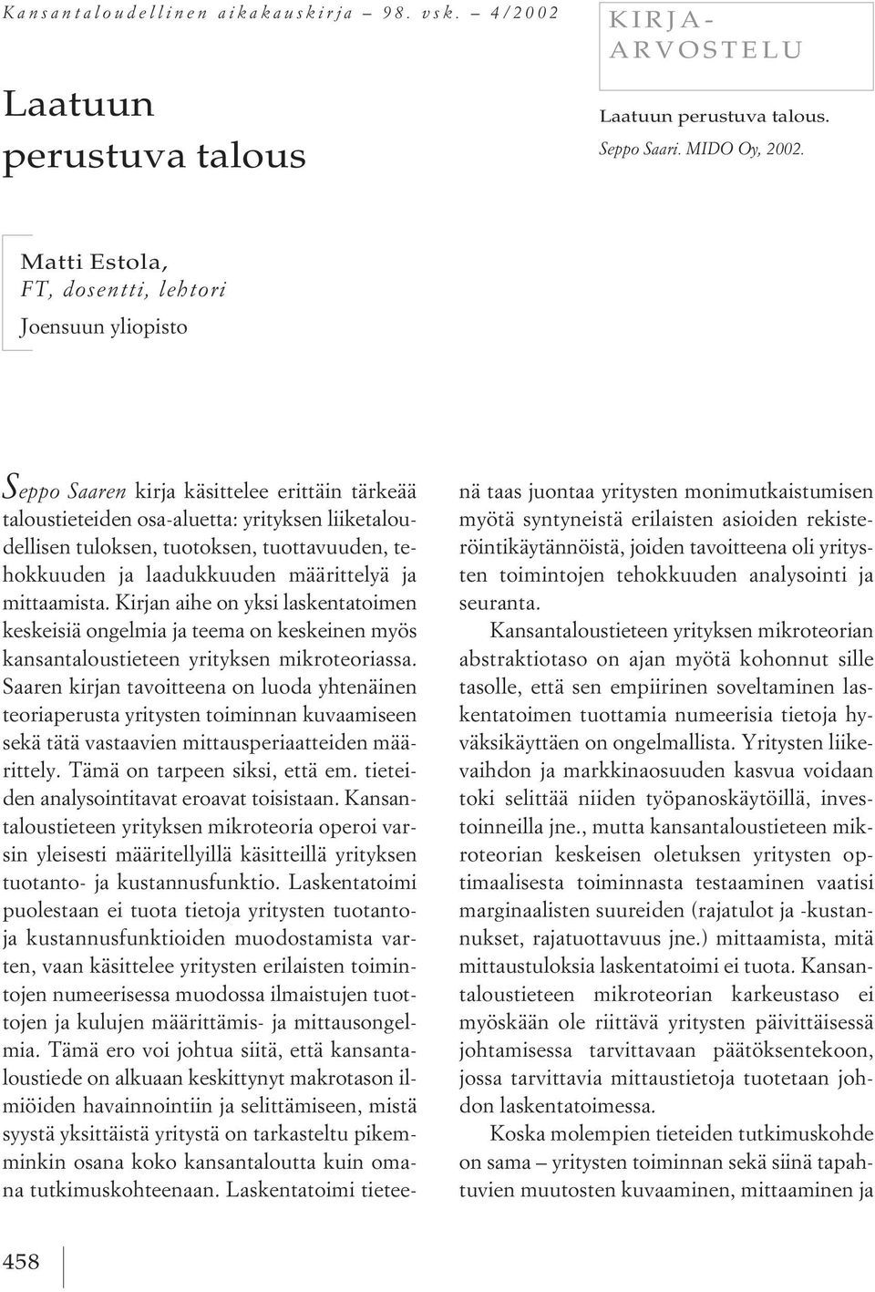 tehokkuuden ja laadukkuuden määrittelyä ja mittaamista. Kirjan aihe on yksi laskentatoimen keskeisiä ongelmia ja teema on keskeinen myös kansantaloustieteen yrityksen mikroteoriassa.