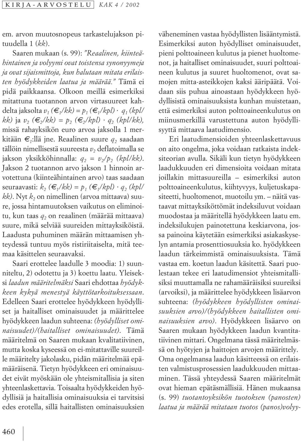 Olkoon meillä esimerkiksi mitattuna tuotannon arvon virtasuureet kahdelta jaksolta v 1 ( 1 /kk) = p 1 ( 1 /kpl) q 1 (kpl/ kk) ja v 2 ( 2 /kk) = p 2 ( 2 /kpl) q 2 (kpl/kk), missä rahayksikön euro