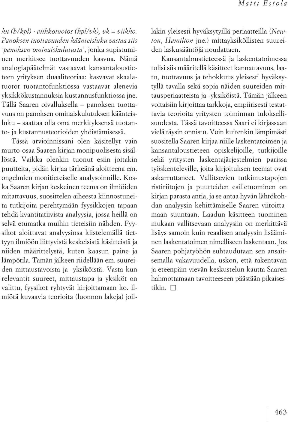 Tällä Saaren oivalluksella panoksen tuottavuus on panoksen ominaiskulutuksen käänteisluku saattaa olla oma merkityksensä tuotanto- ja kustannusteorioiden yhdistämisessä.