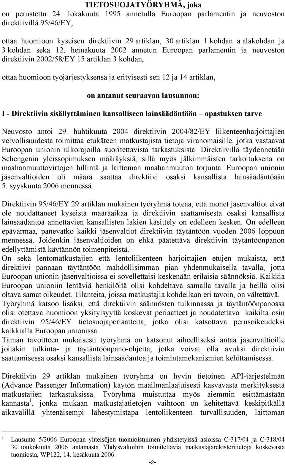 heinäkuuta 2002 annetun Euroopan parlamentin ja neuvoston direktiivin 2002/58/EY 15 artiklan 3 kohdan, ottaa huomioon työjärjestyksensä ja erityisesti sen 12 ja 14 artiklan, on antanut seuraavan