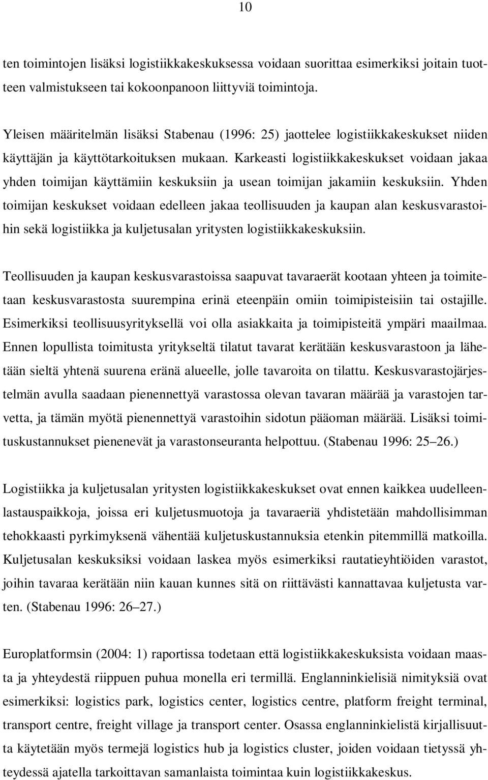 Karkeasti logistiikkakeskukset voidaan jakaa yhden toimijan käyttämiin keskuksiin ja usean toimijan jakamiin keskuksiin.