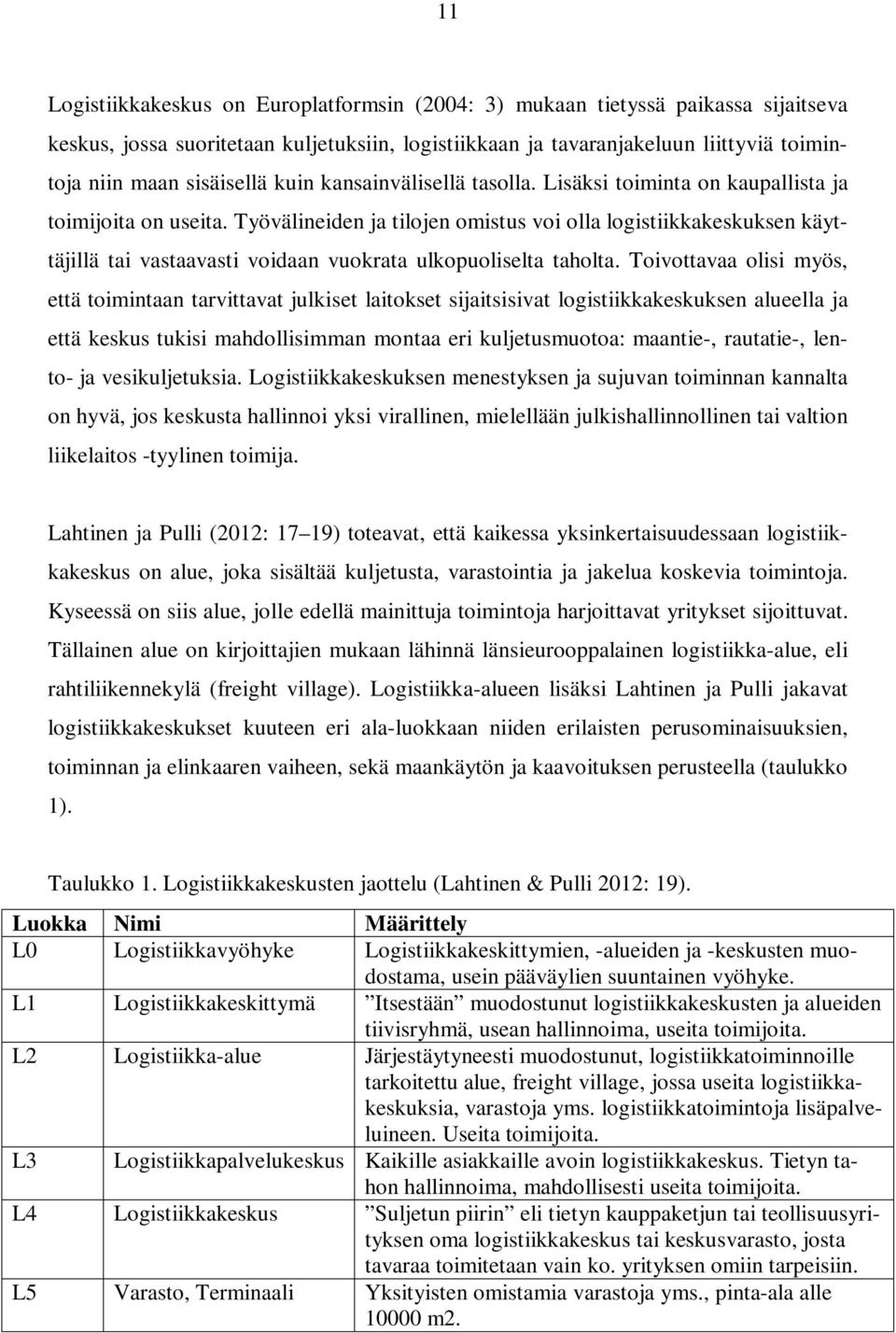 Työvälineiden ja tilojen omistus voi olla logistiikkakeskuksen käyttäjillä tai vastaavasti voidaan vuokrata ulkopuoliselta taholta.