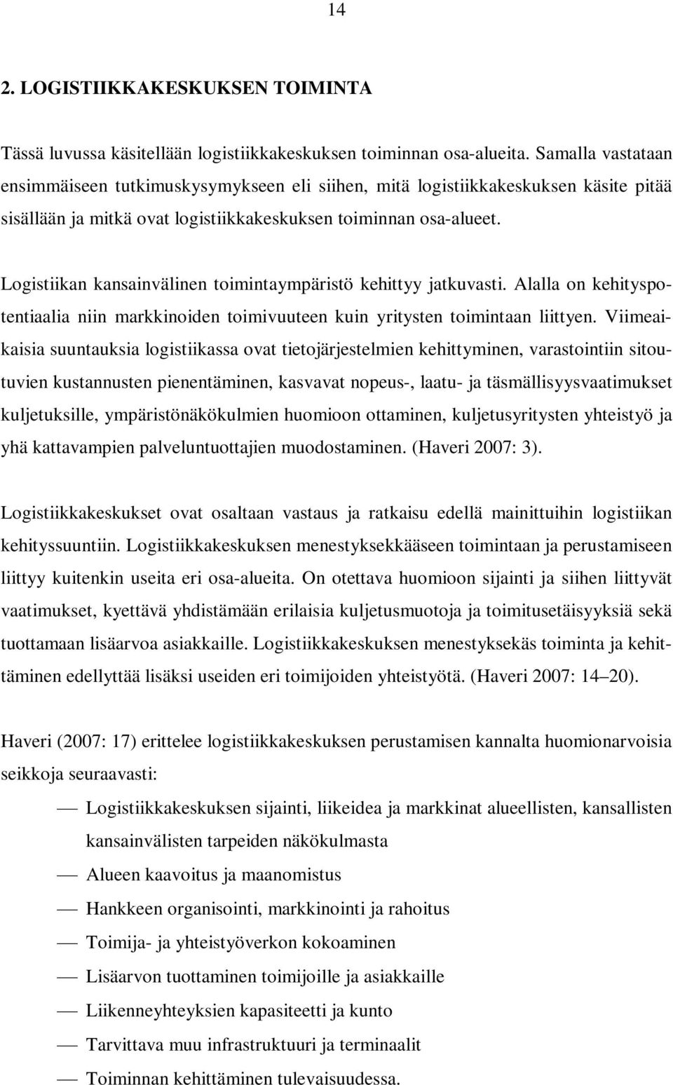 Logistiikan kansainvälinen toimintaympäristö kehittyy jatkuvasti. Alalla on kehityspotentiaalia niin markkinoiden toimivuuteen kuin yritysten toimintaan liittyen.