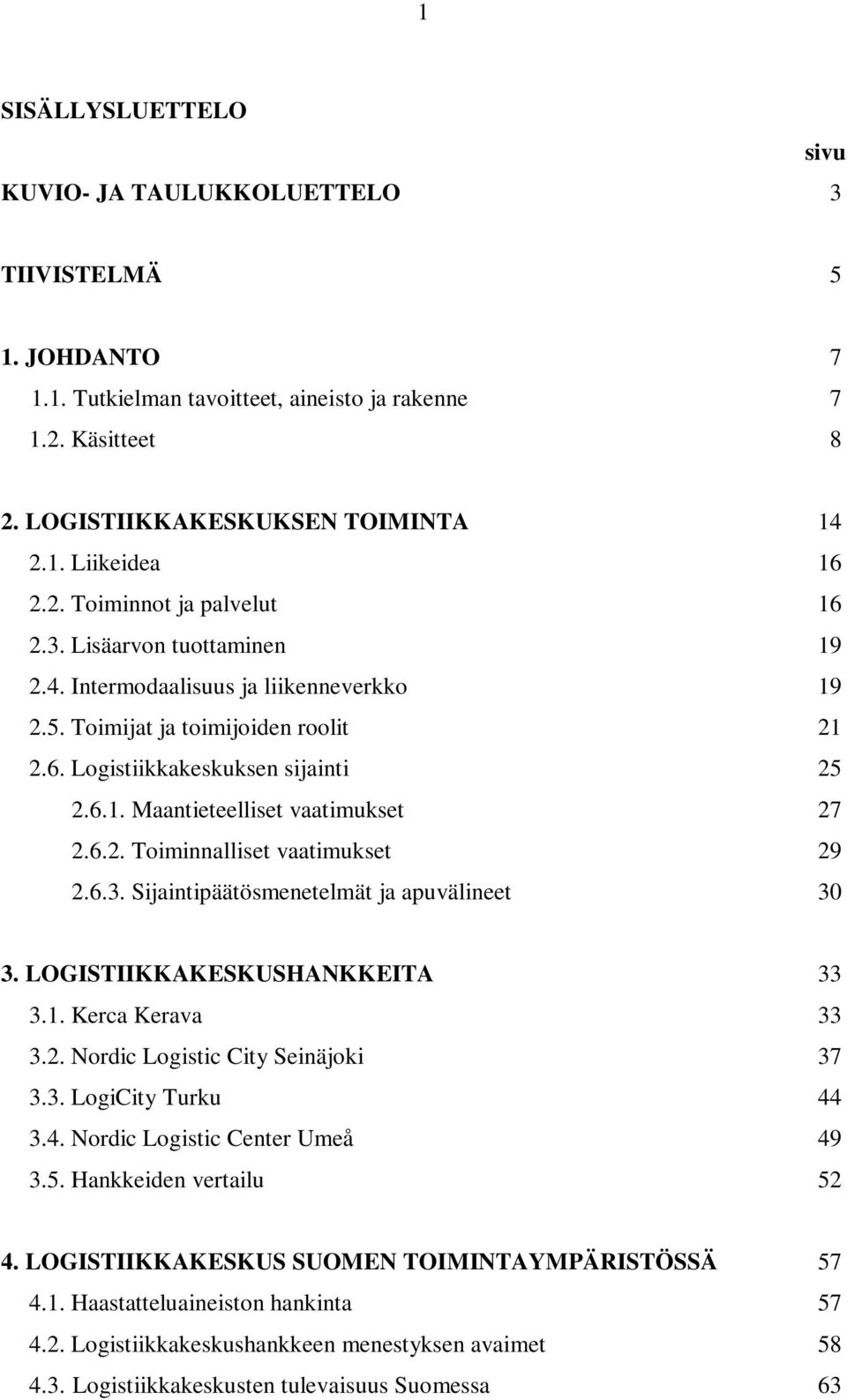 6.2. Toiminnalliset vaatimukset 29 2.6.3. Sijaintipäätösmenetelmät ja apuvälineet 30 3. LOGISTIIKKAKESKUSHANKKEITA 33 3.1. Kerca Kerava 33 3.2. Nordic Logistic City Seinäjoki 37 3.3. LogiCity Turku 44 3.