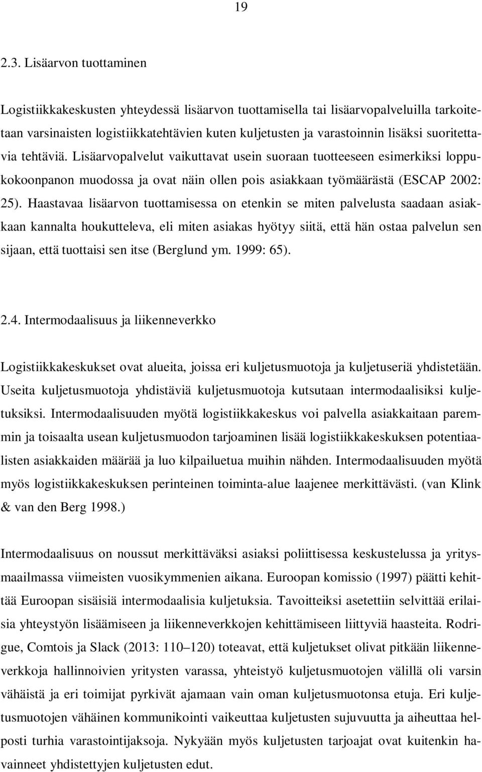 suoritettavia tehtäviä. Lisäarvopalvelut vaikuttavat usein suoraan tuotteeseen esimerkiksi loppukokoonpanon muodossa ja ovat näin ollen pois asiakkaan työmäärästä (ESCAP 2002: 25).