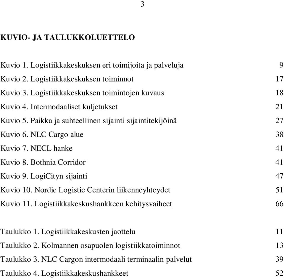 NLC Cargo alue 38 Kuvio 7. NECL hanke 41 Kuvio 8. Bothnia Corridor 41 Kuvio 9. LogiCityn sijainti 47 Kuvio 10. Nordic Logistic Centerin liikenneyhteydet 51 Kuvio 11.