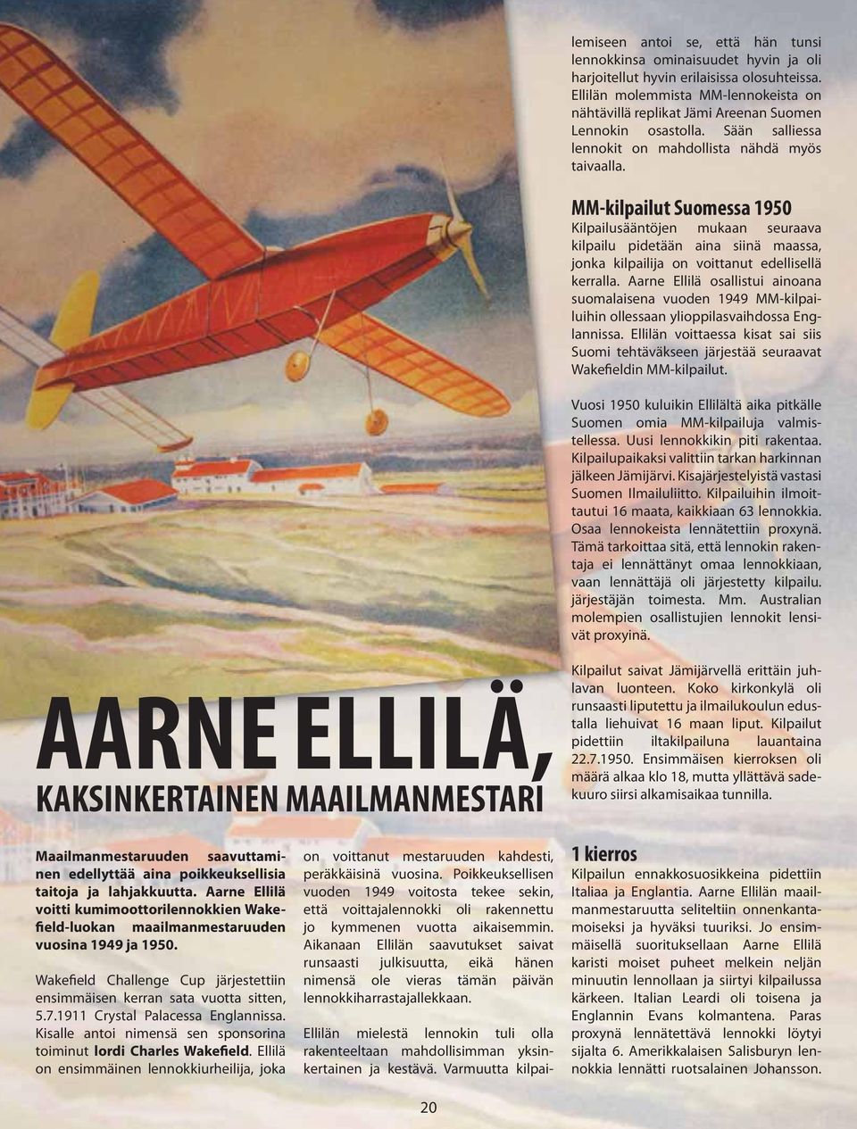 Ellilän molemmista MM-lennokeista on nähtävillä replikat Jämi Areenan Suomen Lennokin osastolla. Sään salliessa lennokit on mahdollista nähdä myös taivaalla.