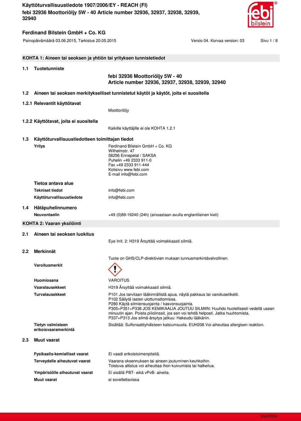 2.2 Käyttötavat, joita ei suositella Moottoriöljy Kaikille käyttäjille ei ole KOHTA 1.2.1 1.3 Käyttöturvallisuustiedotteen toimittajan tiedot Yritys Wilhelmstr.