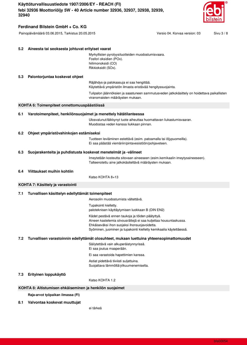 Tulipalon jäännöksien ja saastuneen sammutusveden jatkokäsittely on hoidettava paikallisten viranomaisten määräysten mukaan. KOHTA 6: Toimenpiteet onnettomuuspäästöissä 6.