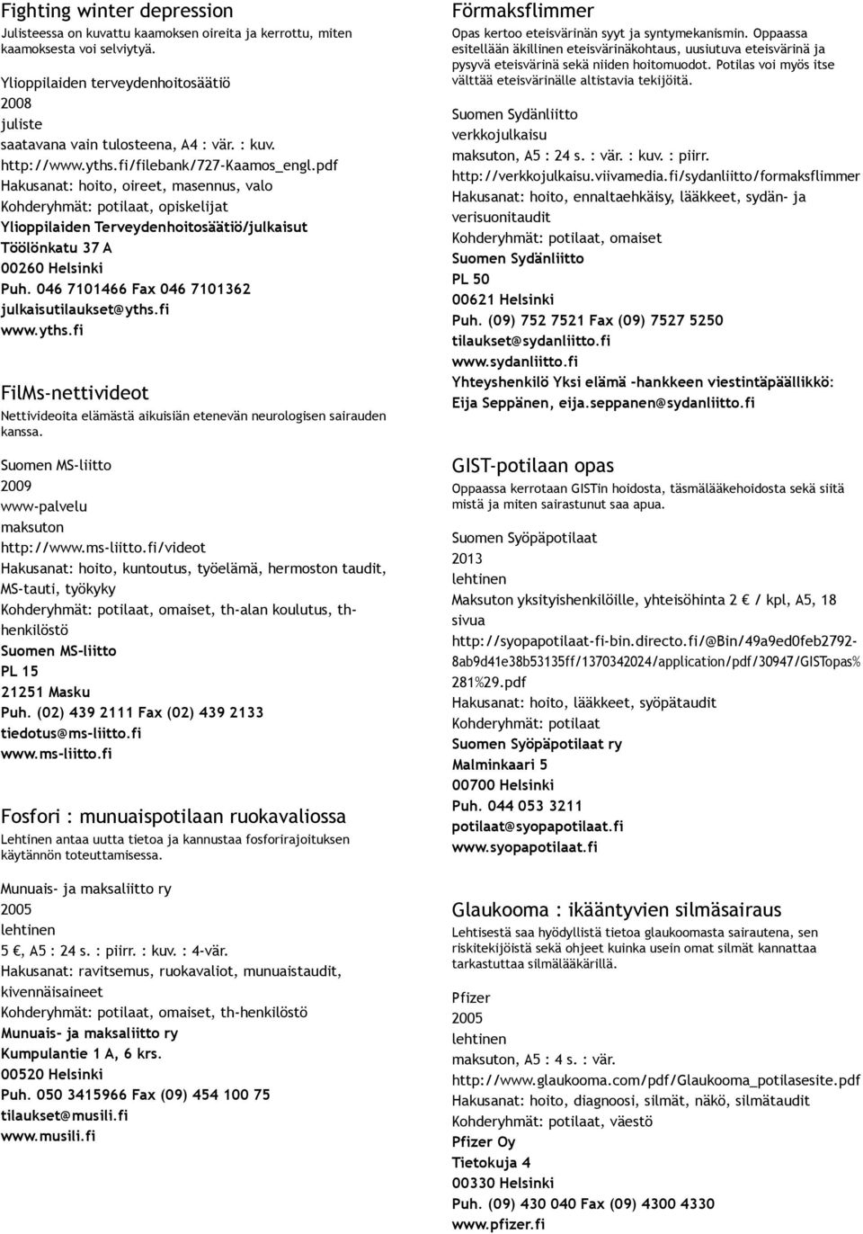 046 7101466 Fax 046 7101362 julkaisutilaukset@yths.fi www.yths.fi FilMs nettivideot Nettivideoita elämästä aikuisiän etenevän neurologisen sairauden kanssa. 2009 www palvelu maksuton http://www.