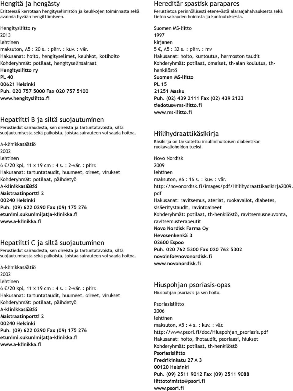 fi Hepatiitti B ja siltä suojautuminen Perustiedot sairaudesta, sen oireista ja tartuntatavoista, siltä suojautumisesta sekä paikoista, joistaa sairauteen voi saada hoitoa.