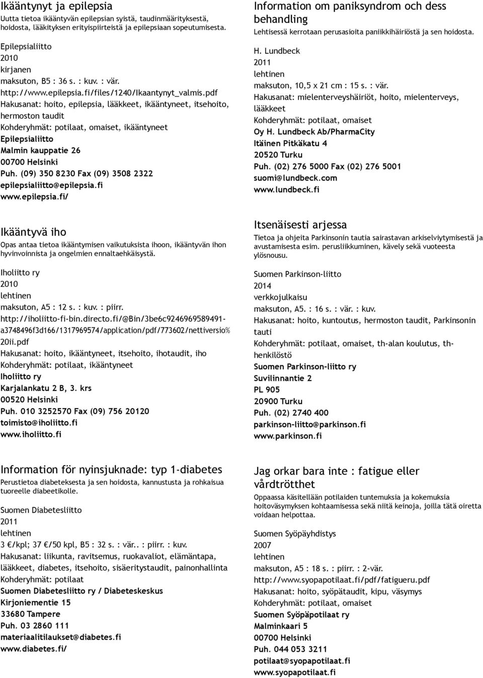 pdf Hakusanat: hoito, epilepsia, lääkkeet, ikääntyneet, itsehoito, hermoston taudit, ikääntyneet Epilepsialiitto Malmin kauppatie 26 Puh. (09) 350 8230 Fax (09) 3508 2322 epilepsialiitto@epilepsia.