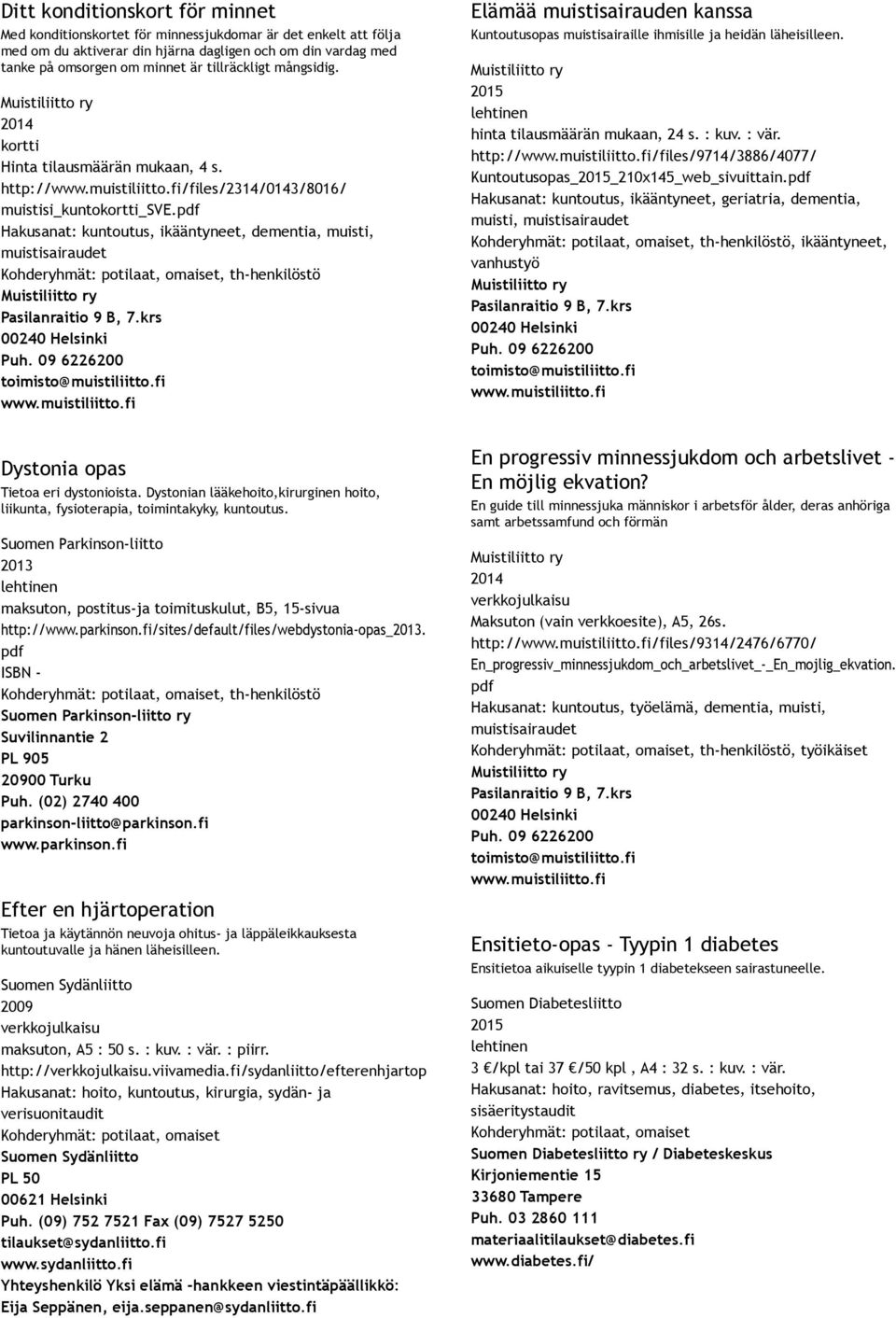 pdf Hakusanat: kuntoutus, ikääntyneet, dementia, muisti, muistisairaudet Pasilanraitio 9 B, 7.krs Puh. 09 6226200 toimisto@muistiliitto.