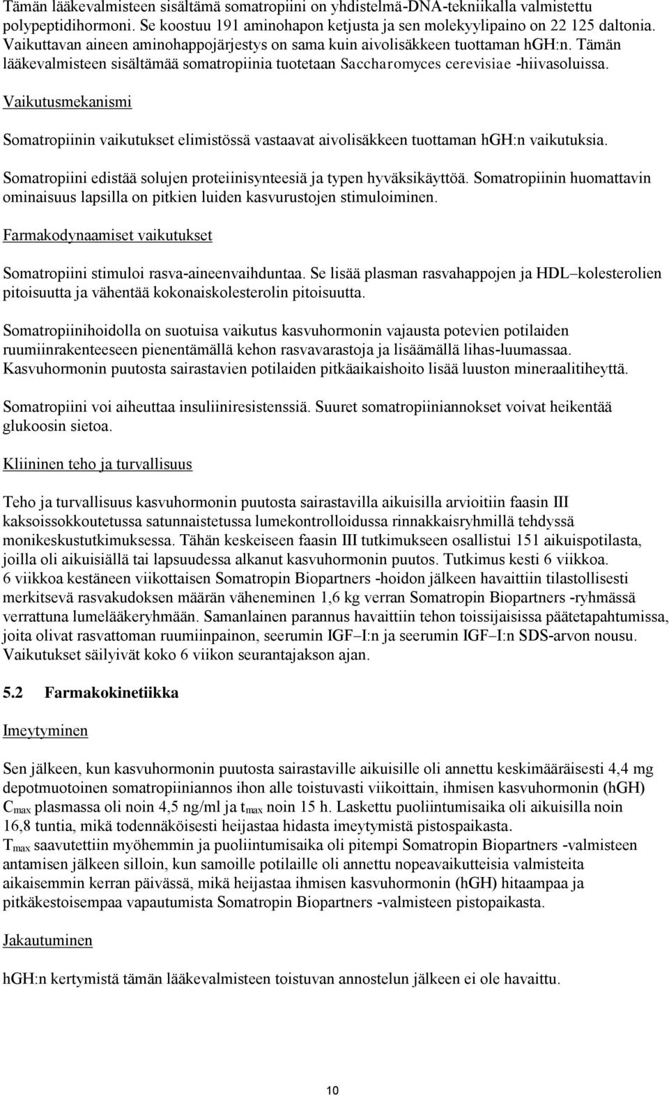 Vaikutusmekanismi Somatropiinin vaikutukset elimistössä vastaavat aivolisäkkeen tuottaman hgh:n vaikutuksia. Somatropiini edistää solujen proteiinisynteesiä ja typen hyväksikäyttöä.