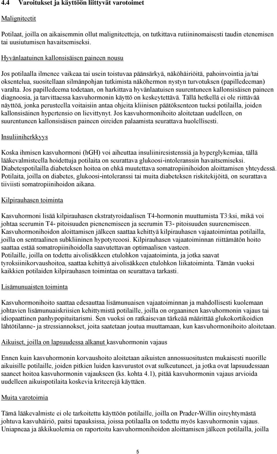 Hyvänlaatuinen kallonsisäisen paineen nousu Jos potilaalla ilmenee vaikeaa tai usein toistuvaa päänsärkyä, näköhäiriöitä, pahoinvointia ja/tai oksentelua, suositellaan silmänpohjan tutkimista