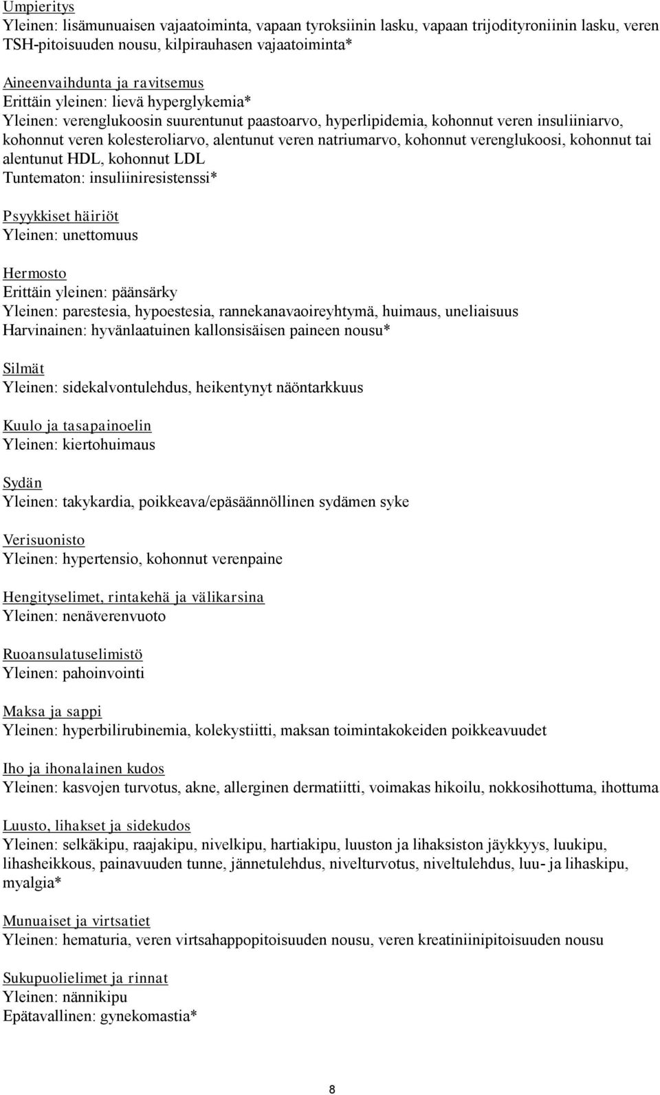 kohonnut verenglukoosi, kohonnut tai alentunut HDL, kohonnut LDL Tuntematon: insuliiniresistenssi* Psyykkiset häiriöt Yleinen: unettomuus Hermosto Erittäin yleinen: päänsärky Yleinen: parestesia,