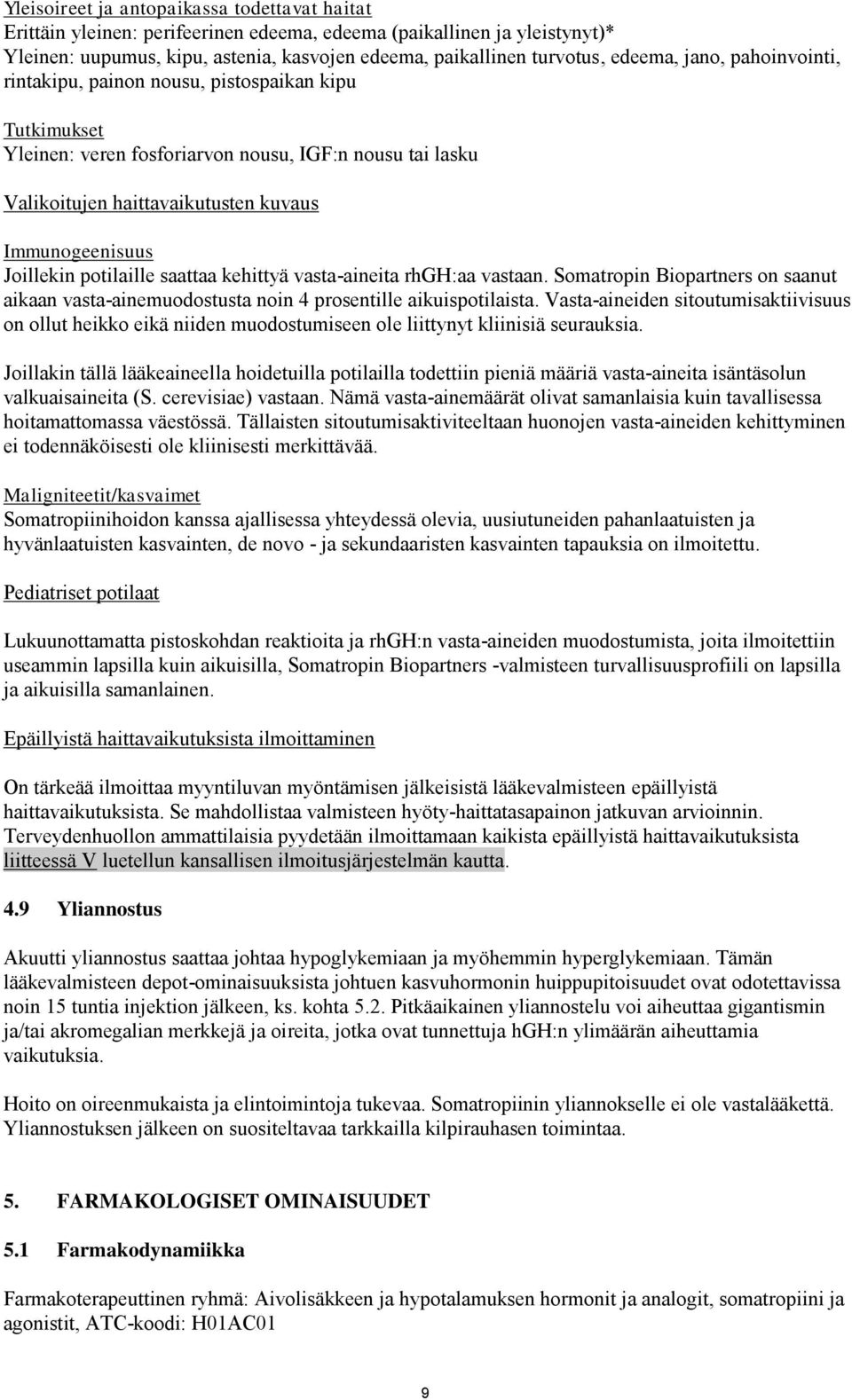 Joillekin potilaille saattaa kehittyä vasta-aineita rhgh:aa vastaan. Somatropin Biopartners on saanut aikaan vasta-ainemuodostusta noin 4 prosentille aikuispotilaista.