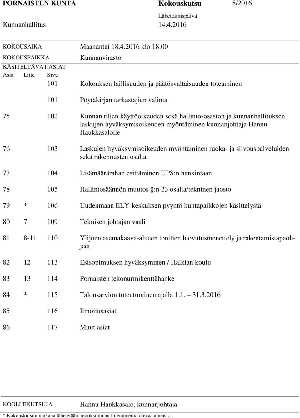 tilien käyttöoikeuden sekä hallinto-osaston ja kunnanhallituksen laskujen hyväksymisoikeuden myöntäminen kunnanjohtaja Hannu Haukkasalolle 76 103 Laskujen hyväksymisoikeuden myöntäminen ruoka- ja