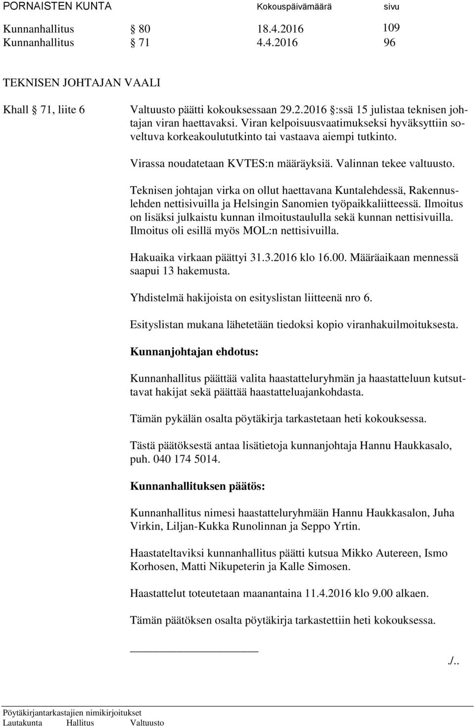 Teknisen johtajan virka on ollut haettavana Kuntalehdessä, Rakennuslehden nettisivuilla ja Helsingin Sanomien työpaikkaliitteessä.