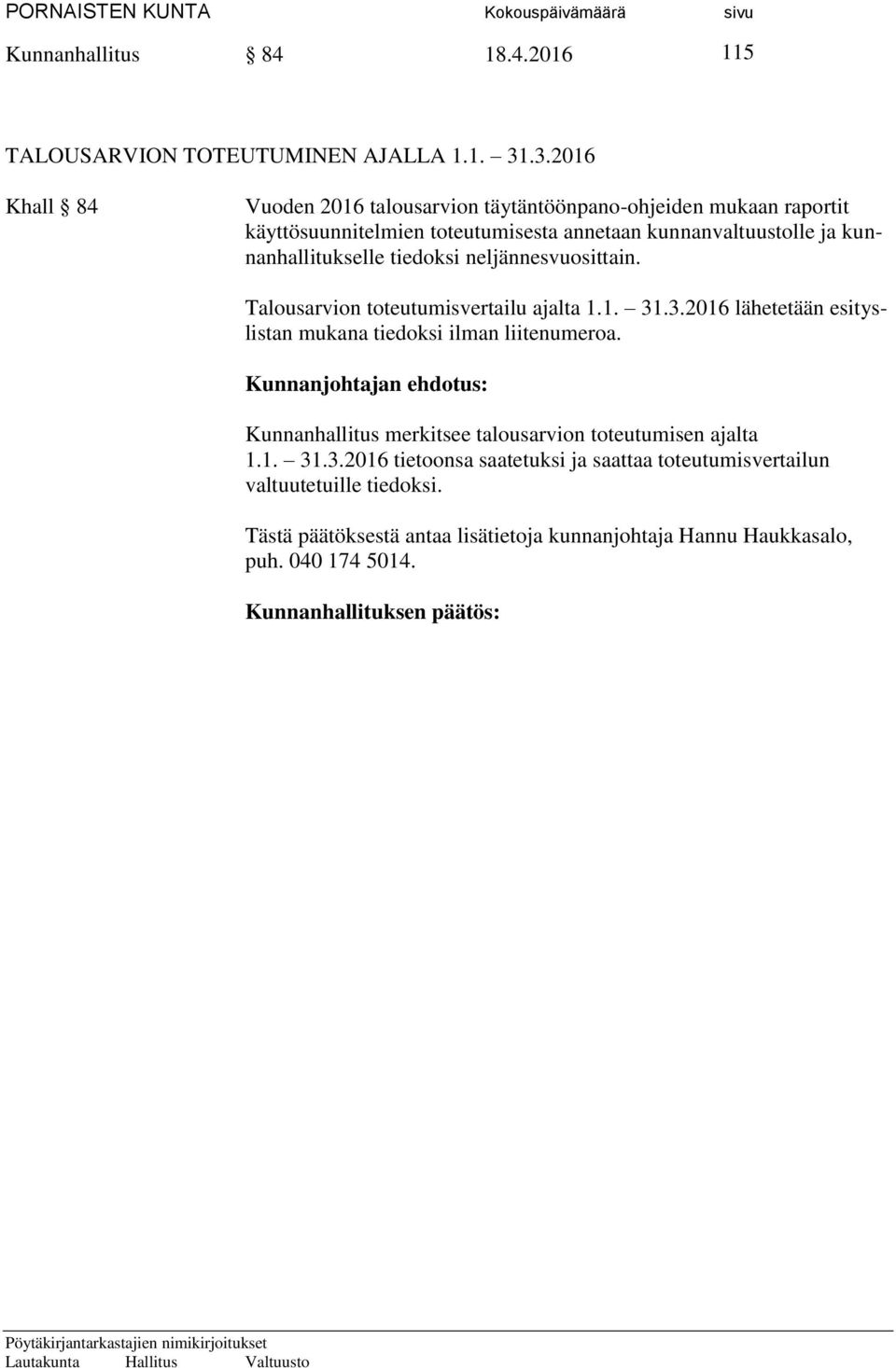 kunnanhallitukselle tiedoksi neljännesvuosittain. Talousarvion toteutumisvertailu ajalta 1.1. 31.3.2016 lähetetään esityslistan mukana tiedoksi ilman liitenumeroa.