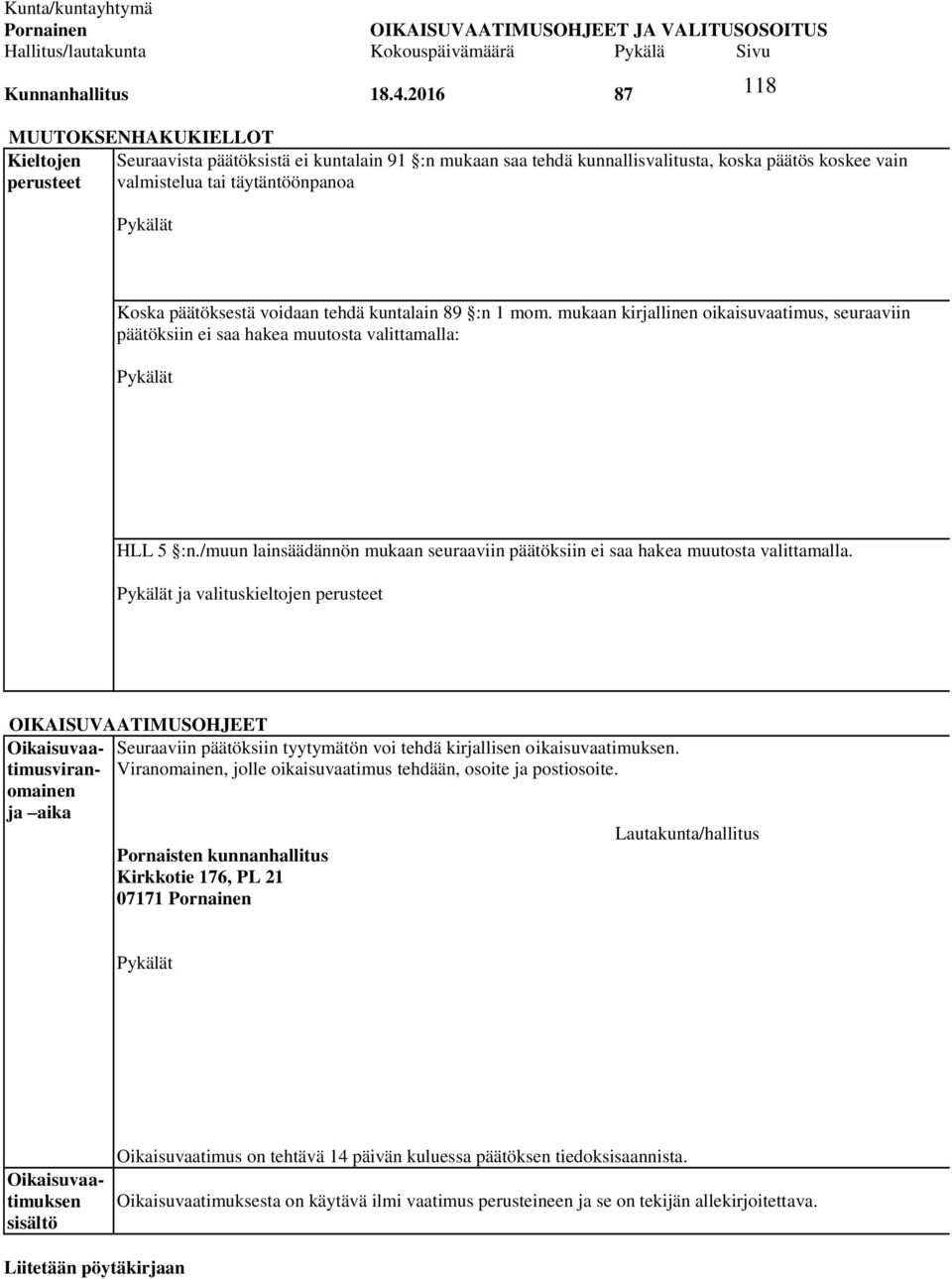 Koska päätöksestä voidaan tehdä kuntalain 89 :n 1 mom. mukaan kirjallinen oikaisuvaatimus, seuraaviin päätöksiin ei saa hakea muutosta valittamalla: Pykälät HLL 5 :n.