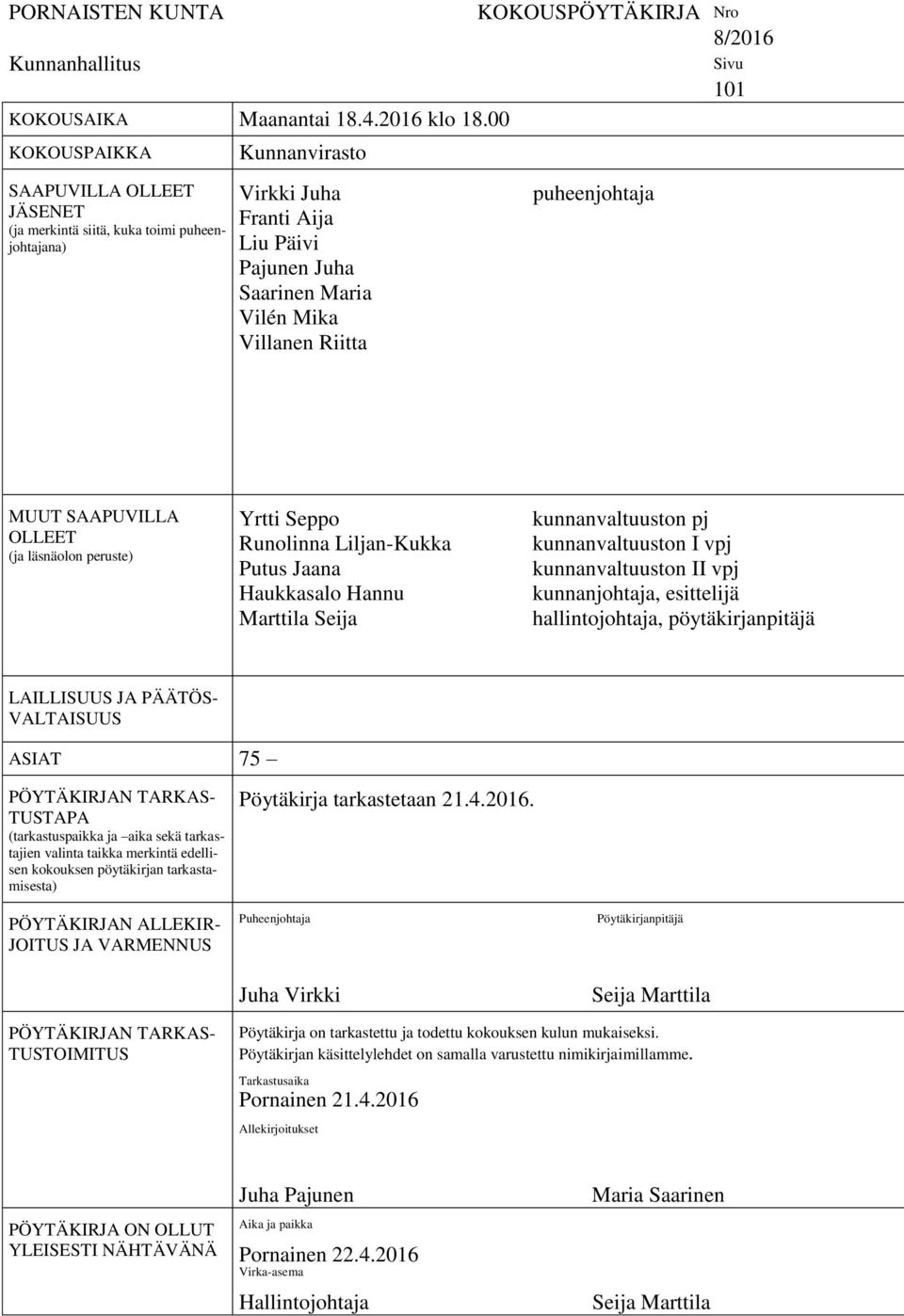 KOKOUSPÖYTÄKIRJA Nro 8/2016 puheenjohtaja Sivu 101 MUUT SAAPUVILLA OLLEET (ja läsnäolon peruste) Yrtti Seppo Runolinna Liljan-Kukka Putus Jaana Haukkasalo Hannu Marttila Seija kunnanvaltuuston pj