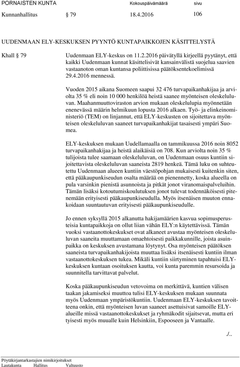 2016 päivätyllä kirjeellä pyytänyt, että kaikki Uudenmaan kunnat käsittelisivät kansainvälistä suojelua saavien vastaanoton oman kuntansa poliittisissa päätöksentekoelimissä 29.4.2016 mennessä.