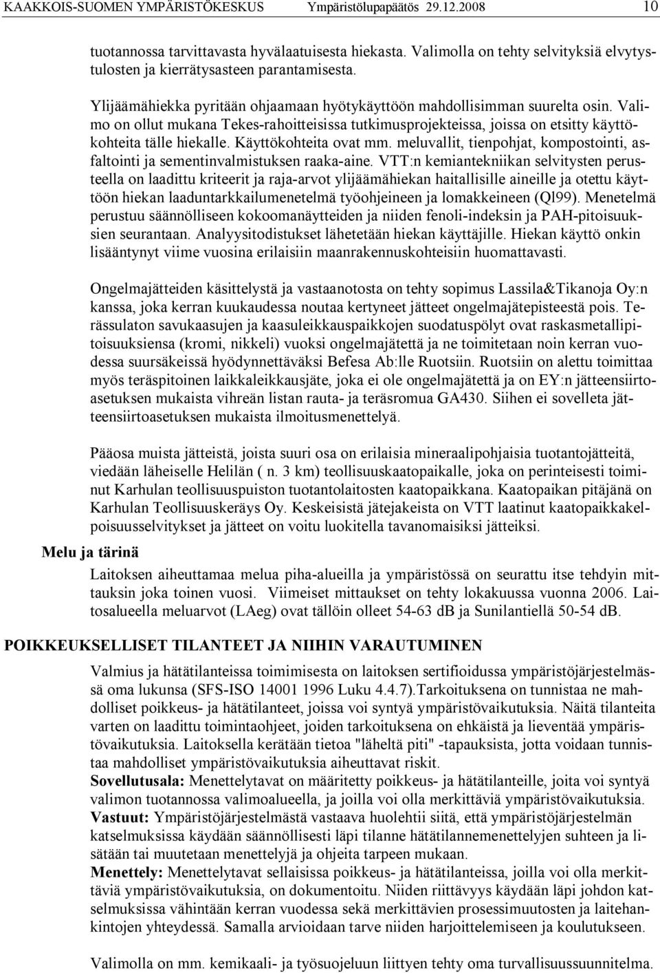 Käyttökohteita ovat mm. meluvallit, tienpohjat, kompostointi, asfaltointi ja sementinvalmistuksen raaka aine.