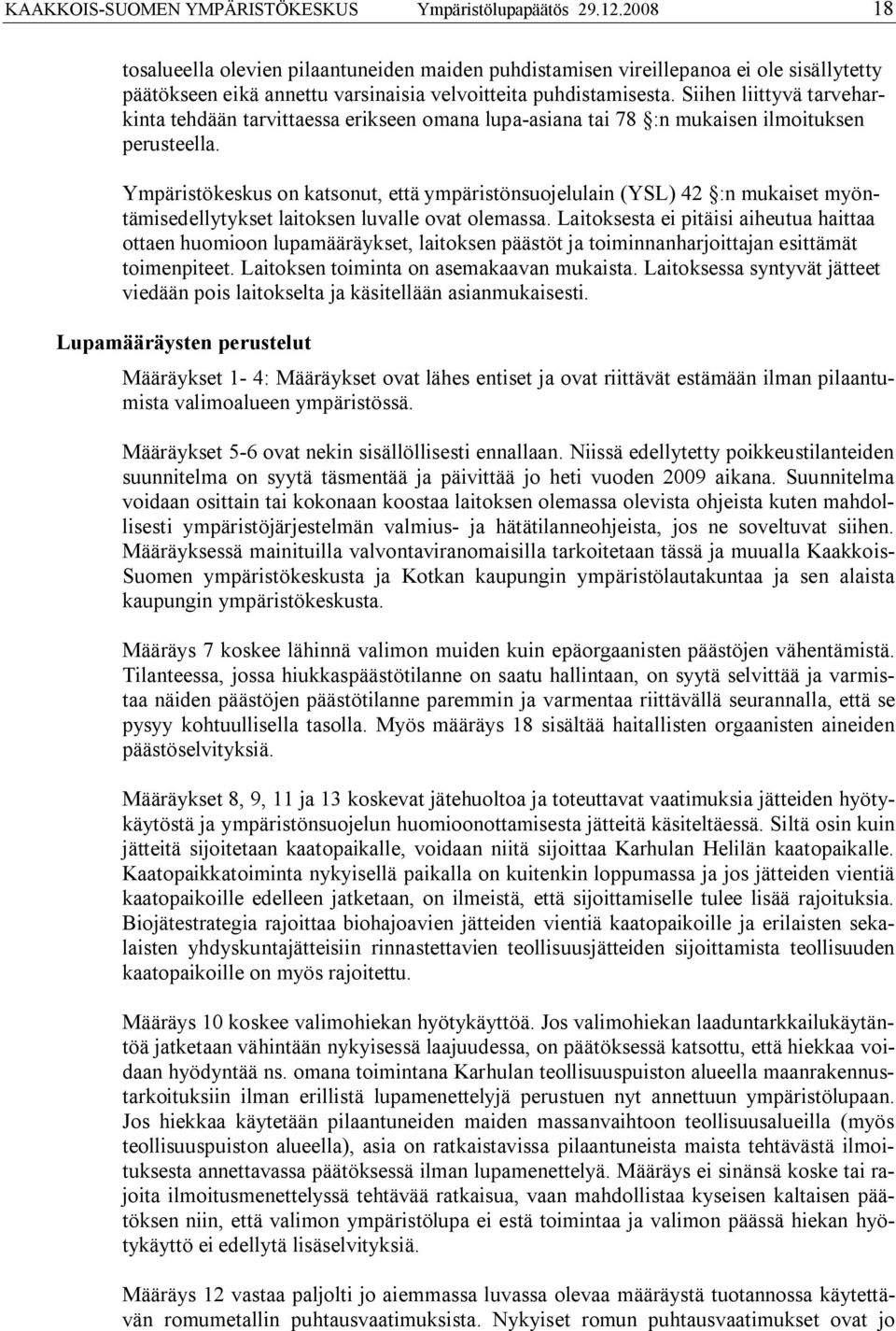 Siihen liittyvä tarveharkinta tehdään tarvittaessa erikseen omana lupa asiana tai 78 :n mukaisen ilmoituksen perusteella.