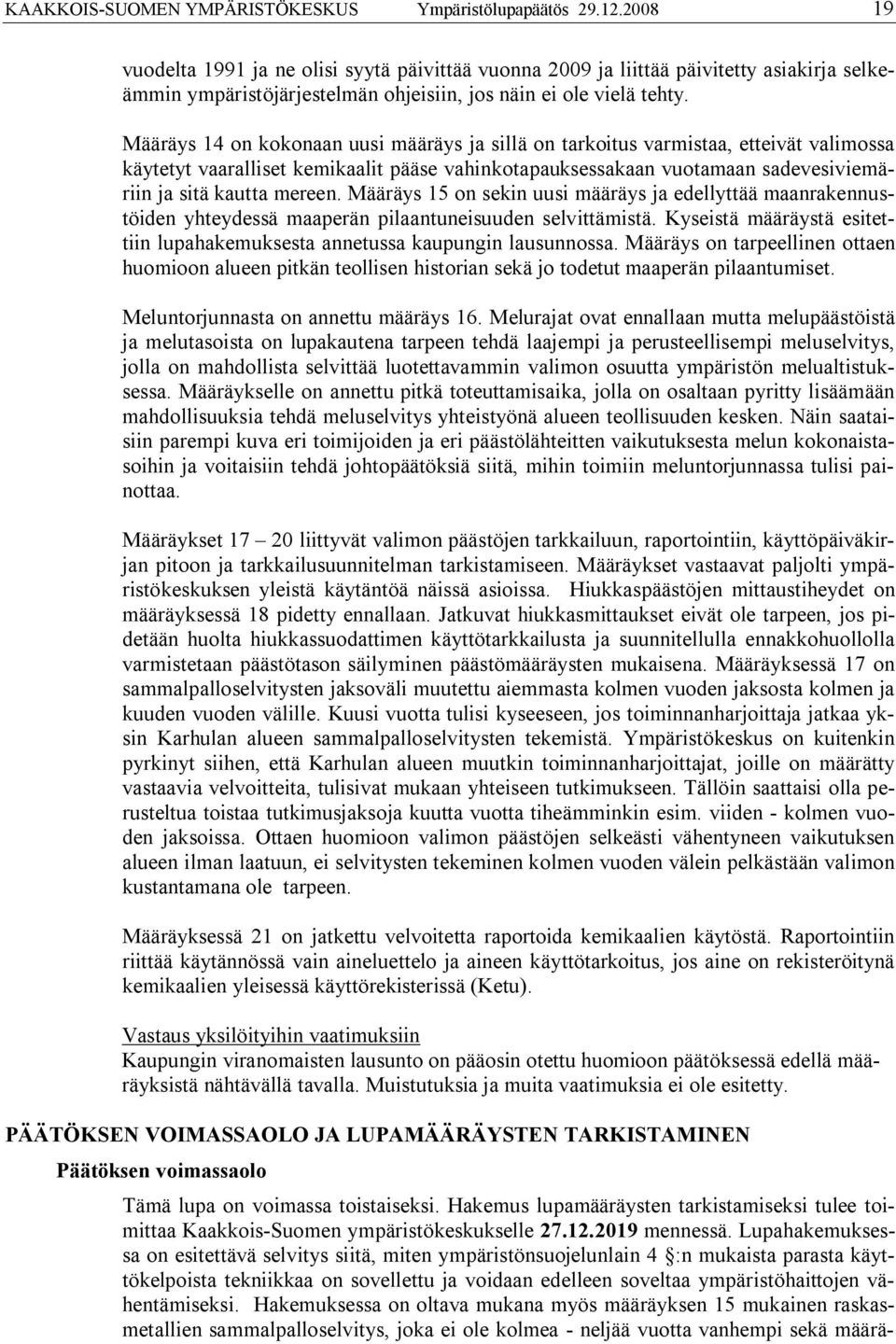 Määräys 14 on kokonaan uusi määräys ja sillä on tarkoitus varmistaa, etteivät valimossa käytetyt vaaralliset kemikaalit pääse vahinkotapauksessakaan vuotamaan sadevesiviemäriin ja sitä kautta mereen.