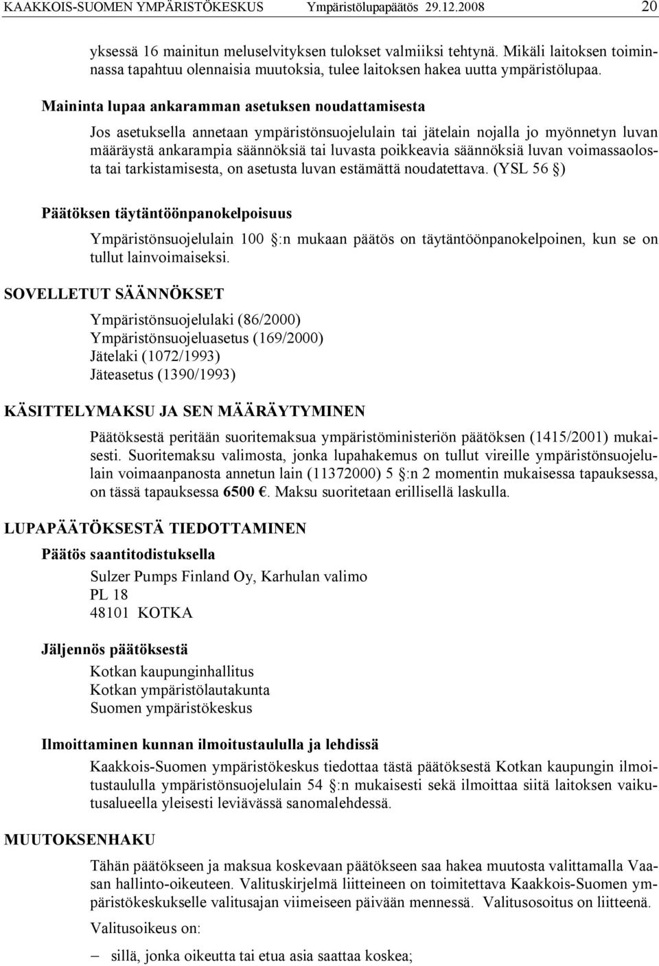 Maininta lupaa ankaramman asetuksen noudattamisesta Jos asetuksella annetaan ympäristönsuojelulain tai jätelain nojalla jo myönnetyn luvan määräystä ankarampia säännöksiä tai luvasta poikkeavia