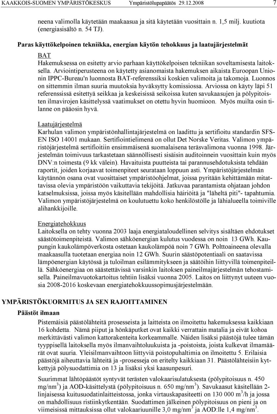 Arviointiperusteena on käytetty asianomaista hakemuksen aikaista Euroopan Unionin IPPC Bureau'n luonnosta BAT referenssiksi koskien valimoita ja takomoja.