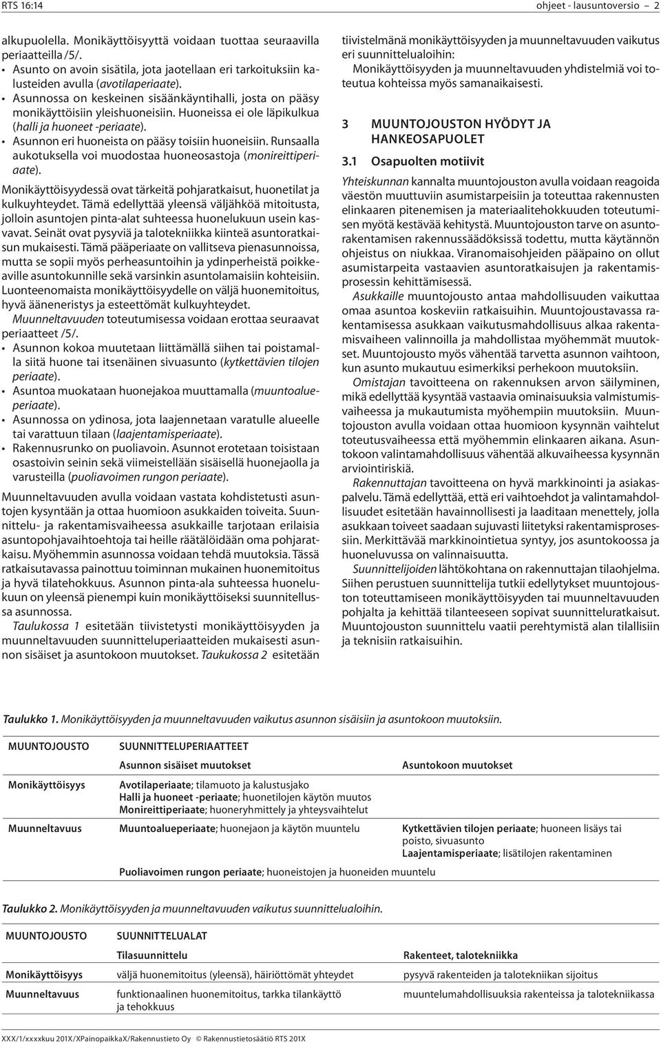 Huoneissa ei ole läpikulkua (halli ja huoneet -periaate). Asunnon eri huoneista on pääsy toisiin huoneisiin. Runsaalla aukotuksella voi muodostaa huoneosastoja (monireittiperiaate).